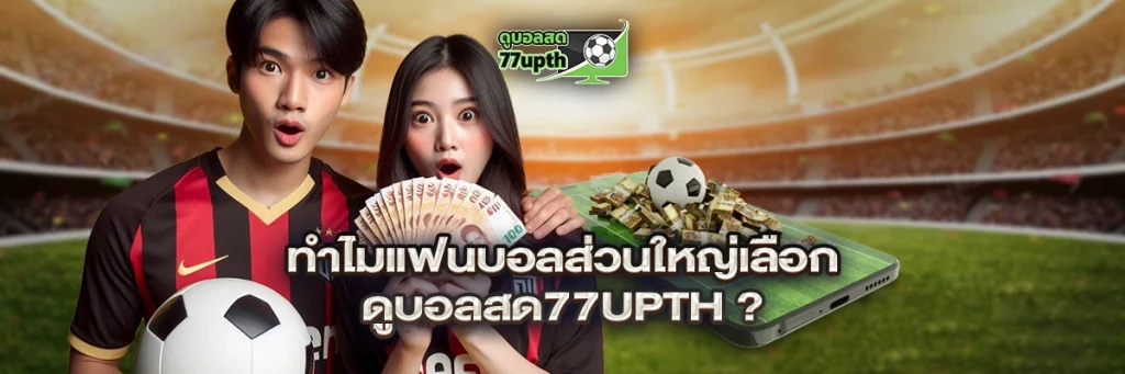 ทำไมแฟนบอลส่วนใหญ่เลือก ดูบอลสด77upth?